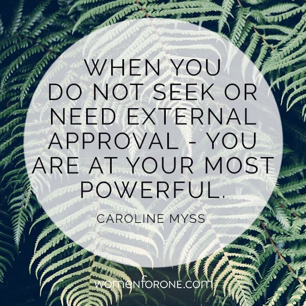 When you do not seek or need external approval - you are at your most powerful. Caroline Myss