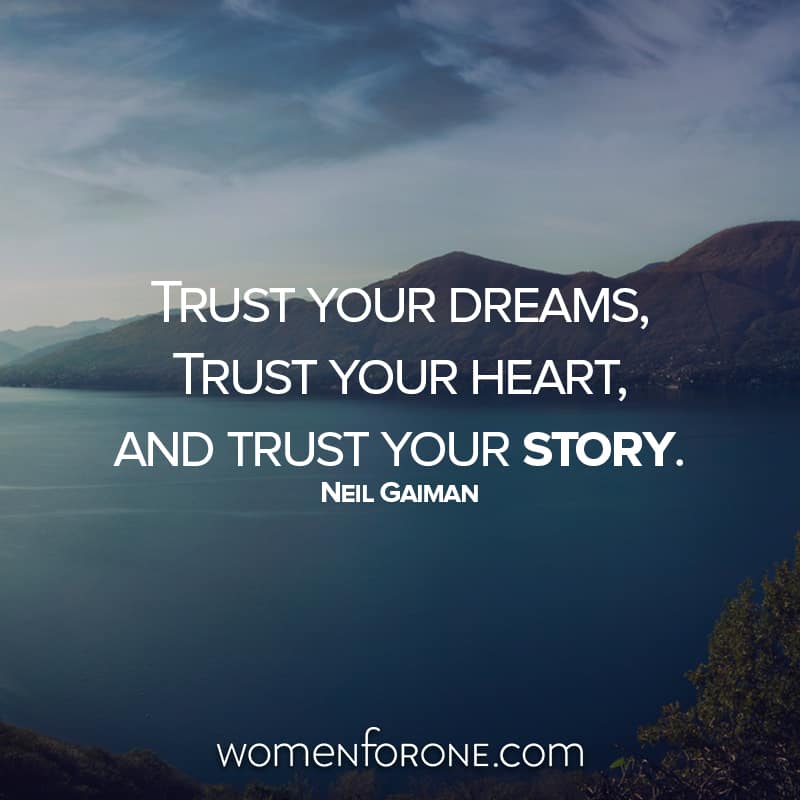 Trust Your Dreams, Trust Your Heart, and Trust Your Story. Neil Gaiman