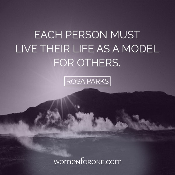 Each person must live their life as a model for others. Rosa Parks