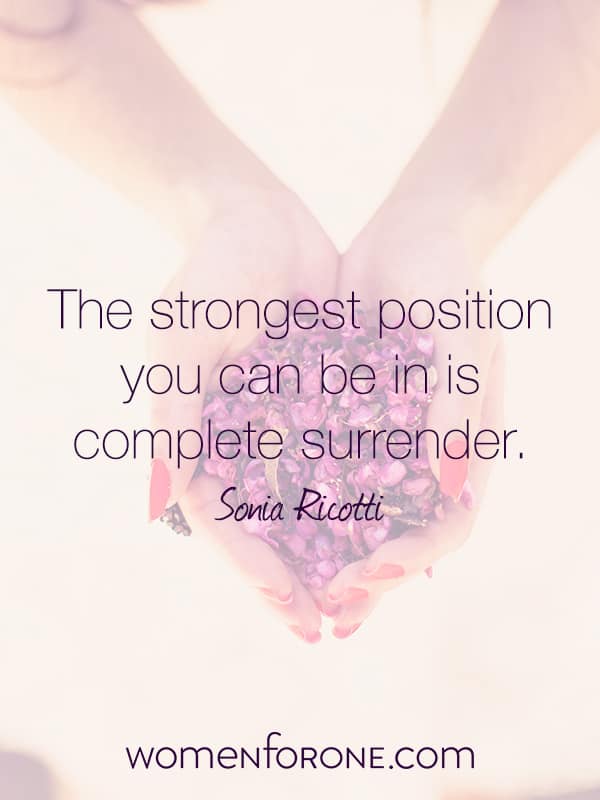 The strongest position you can be in is complete surrender. Sonia Ricotti