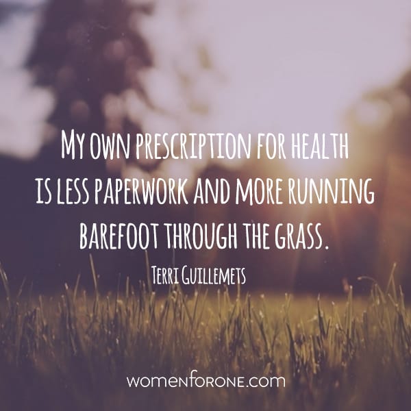 My own prescription for health is less paperwork and more running barefoot through the grass. Terri Guillemets