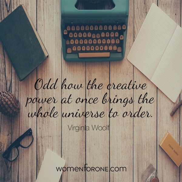 Odd how the creative power at once brings the whole universe to order. Virginia Woolf