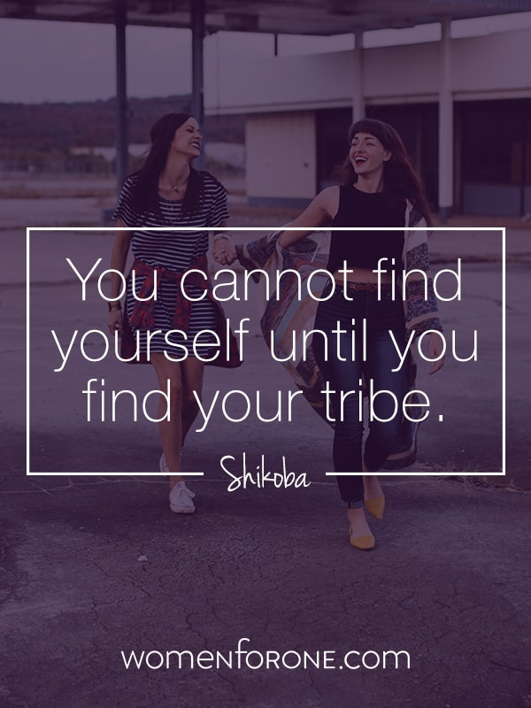 You cannot find yourself until you find your tribe. Shikoba