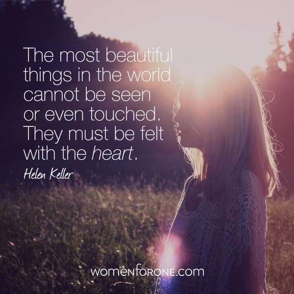 The most beautiful things in the world cannot be seen or ever touched. They must be felt with the heart.