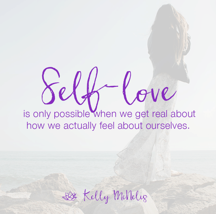 Self-love is only possible when we get real about how we actually feel about ourselves.