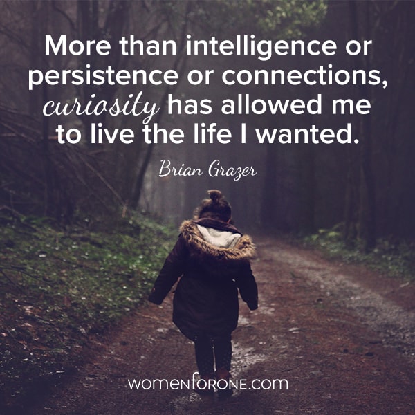 More than intelligence or persistence or connections, curiosity has allowed me to live the life I wanted.