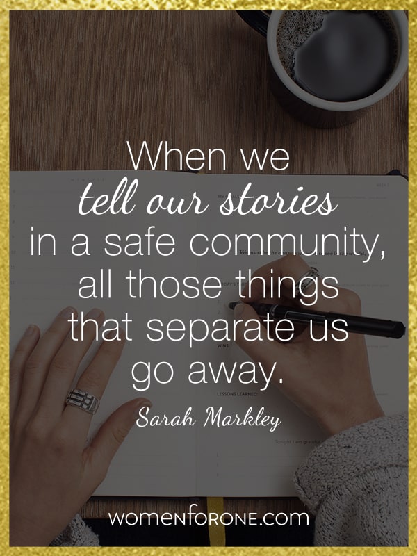 When we tell our stories in a safe community, all those things that separate us go away.