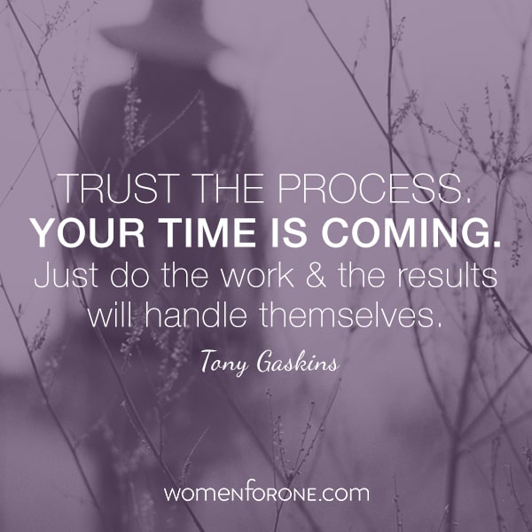 Trust the process. Your time is coming. Just do the work and the results will handle themselves.