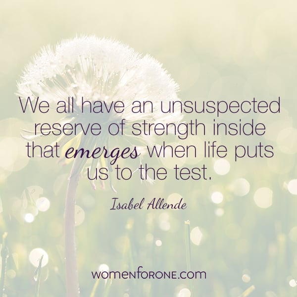 We all have an unsuspected reserve of strength inside that emerges when life puts us to the test. -Isabel Allende