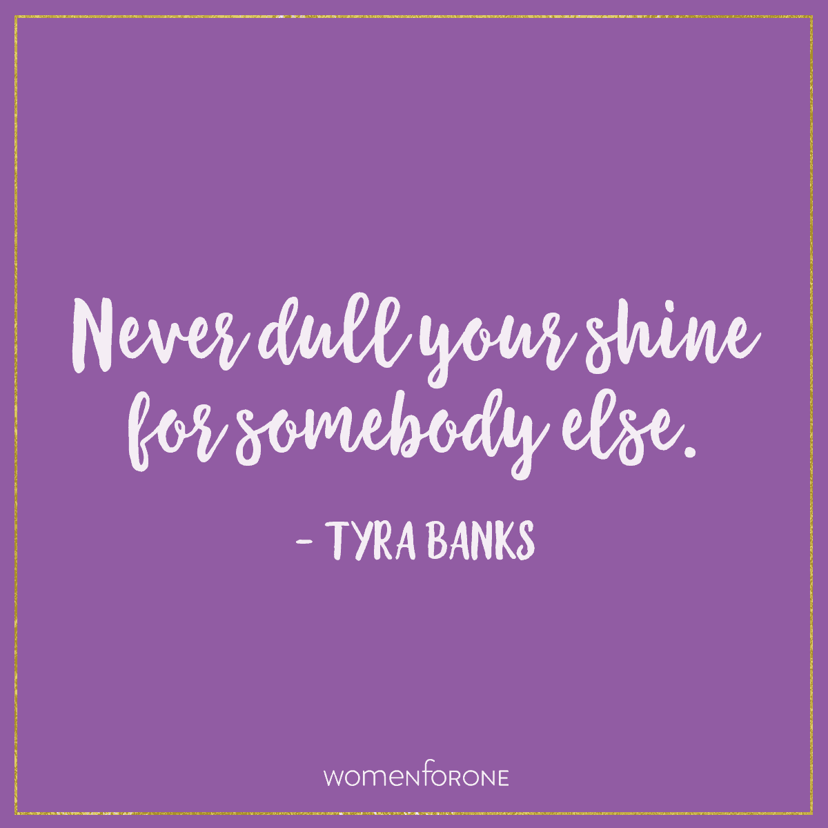 Never dull your shine for somebody else