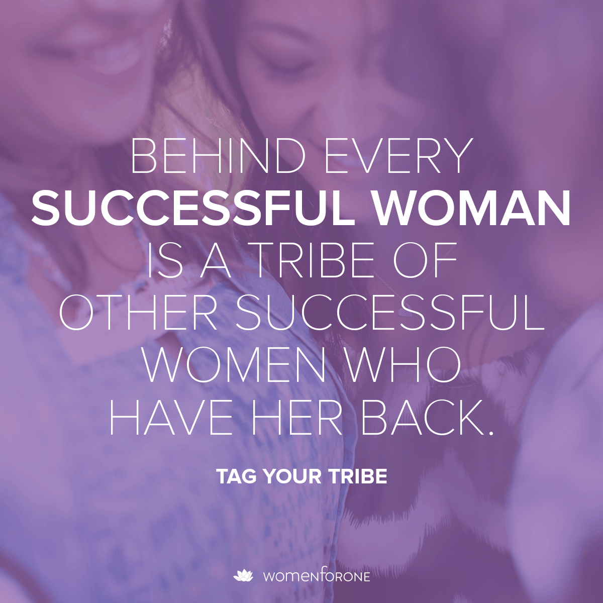 Behind every successful woman is a tribe of other successful women who have her back