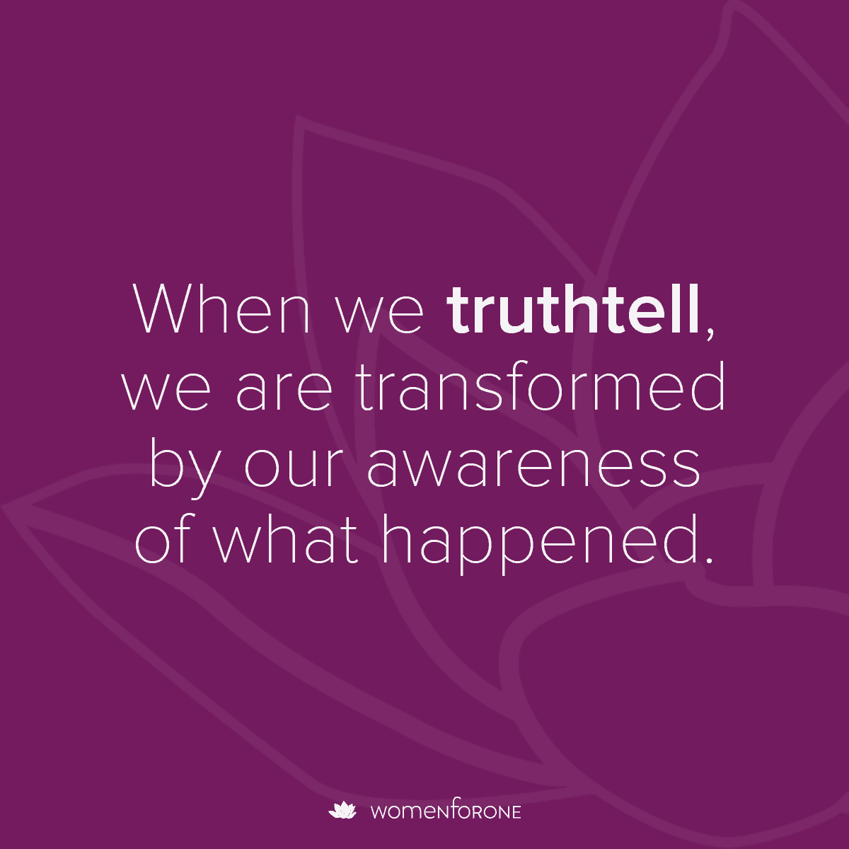 When we truthtell, we are transformed by our awareness of what happened.