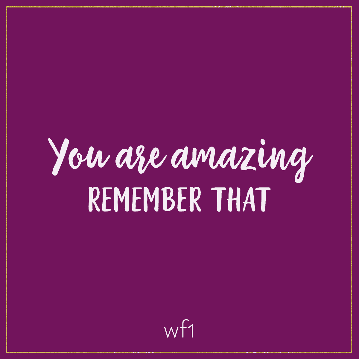 You are amazing remember that