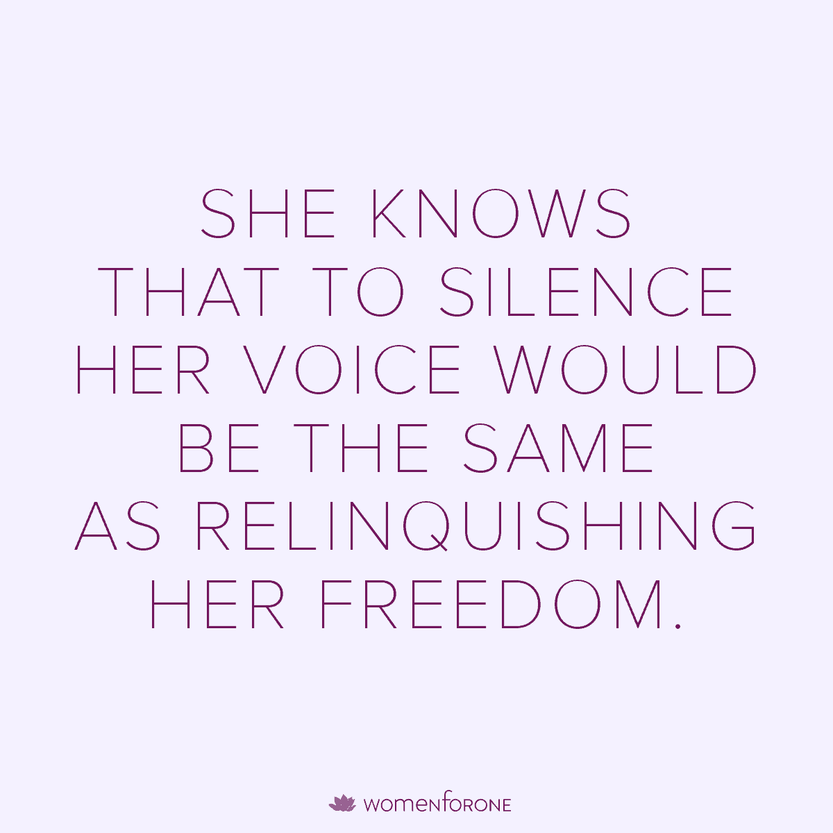 She knows that to silence her voice would be the same as relinquishing her freedom.