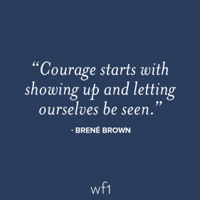 Courage starts with showing up and letting ourselves be seen. - Brene Brown