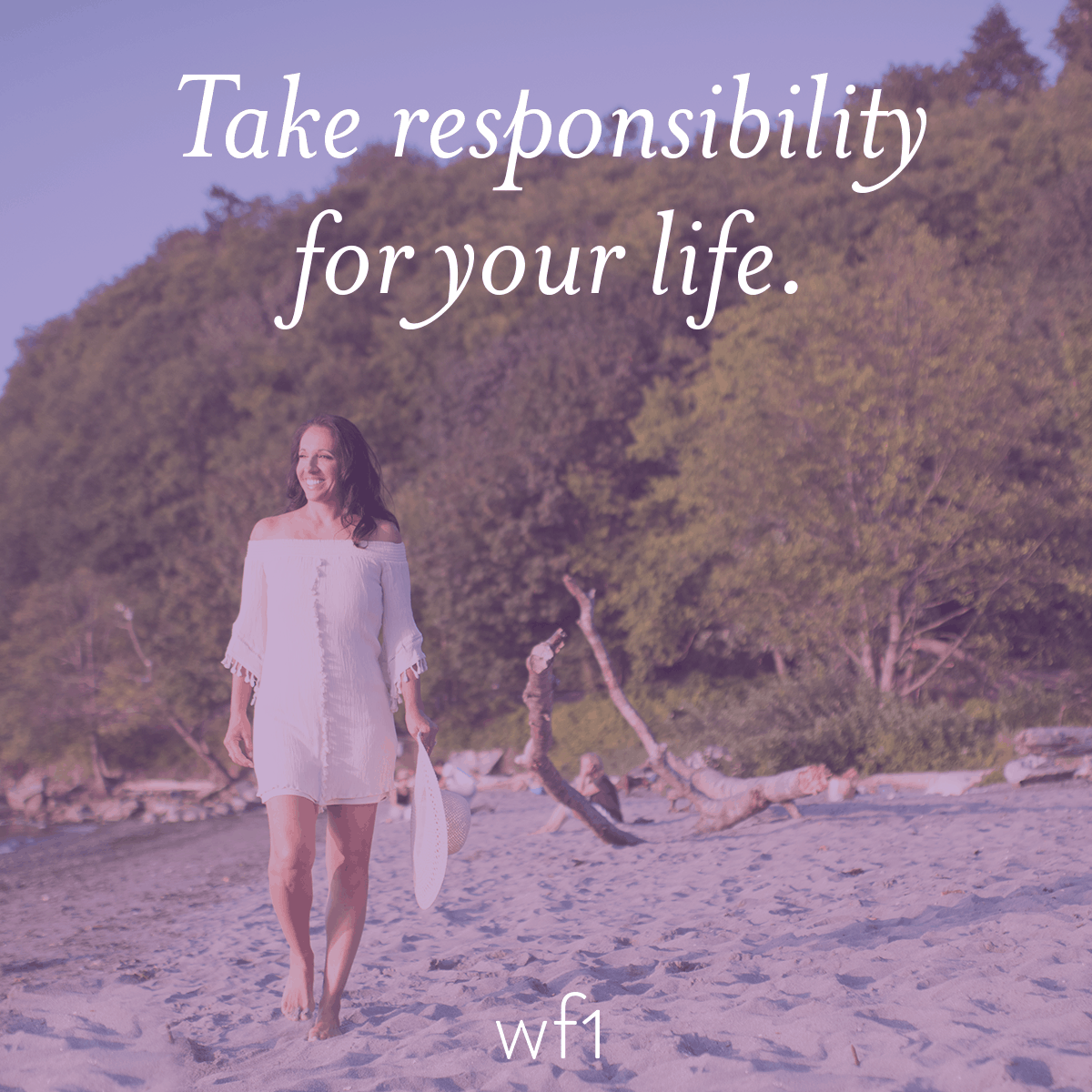 Take responsibility for your life.
