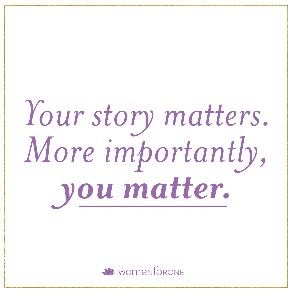 Your story matters. More importantly, you matter.