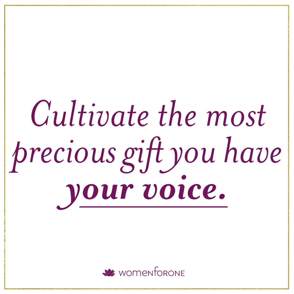 Cultivate the most precious gift you have: your voice.