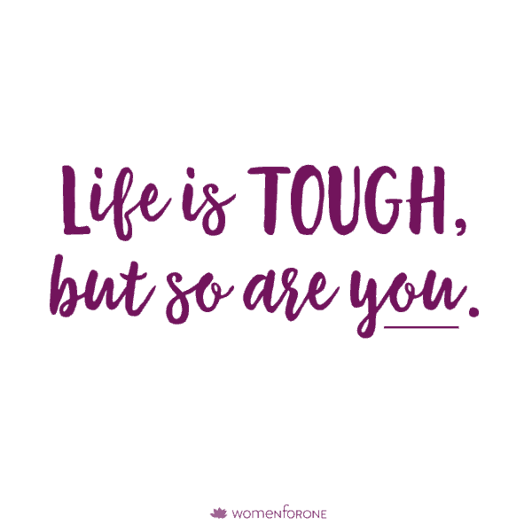 Life is tough but so are you.