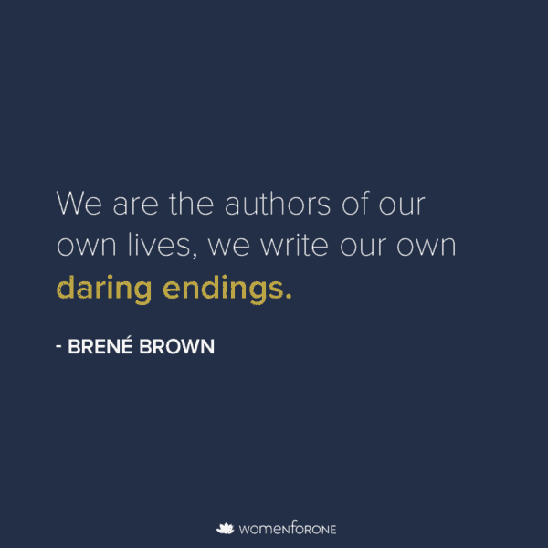 We are the authors of our own lives, we write our own daring endings. -Brené Brown