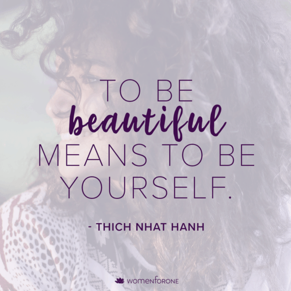 To be beautiful means to be yourself. -Thich Nhat Hanh