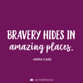 Bravery hides in amazing places. -Kiera Cass