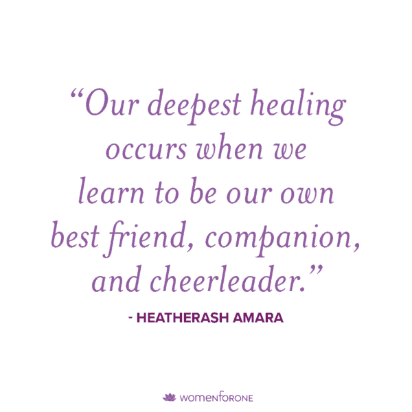 Our deepest healing occurs when we learn to be our own best friend, companion, and cheerleader. -Heatherash Amara
