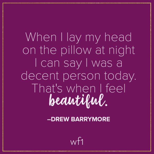 When I lay my head on the pillow at night I can say I was a decent person today. That's when I feel beautiful. -Drew Barrymore