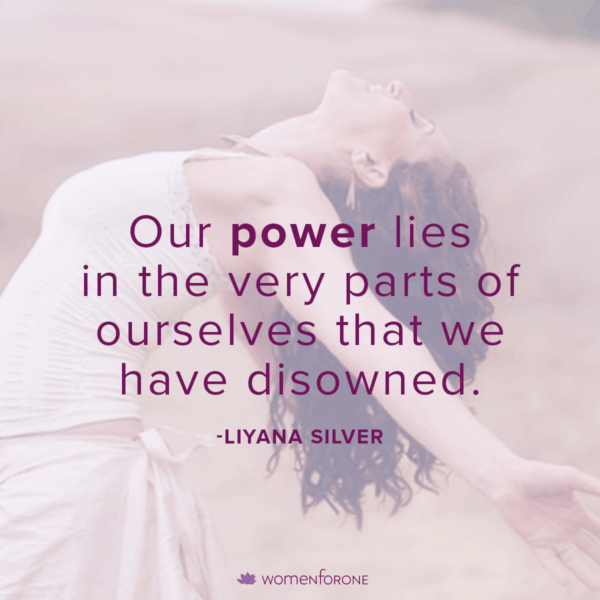 Our power lies in the very parts of ourselves that we have disowned. -LiYana Silver