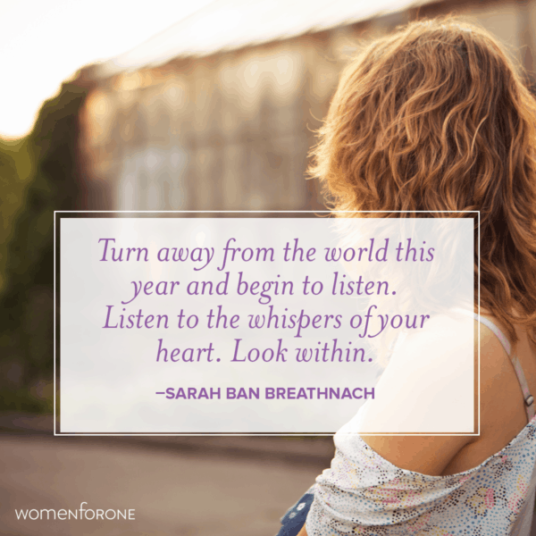 Turn away from the world this year and begin to listen. Listen to the whispers of your heart. Look within.
